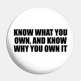 Know what you own, and know why you own it Pin