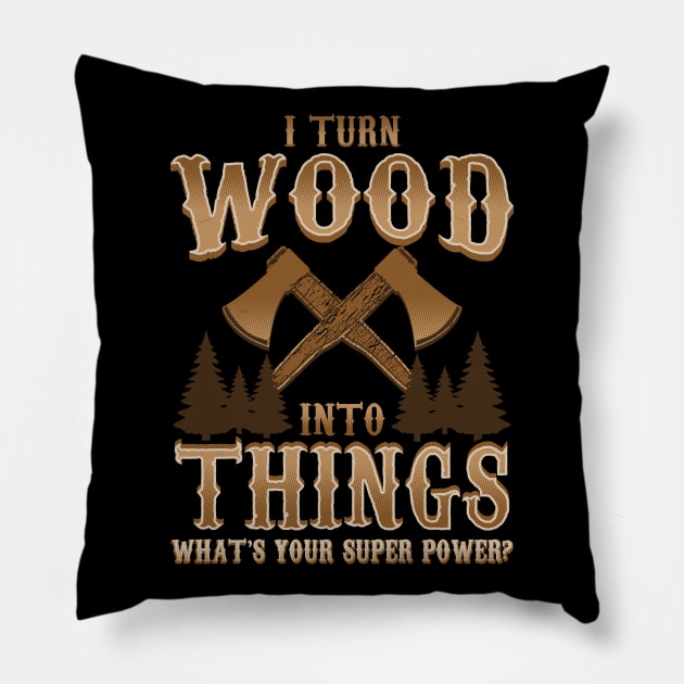 I Turn Wood Into Things Logger Carpenter Pillow by E