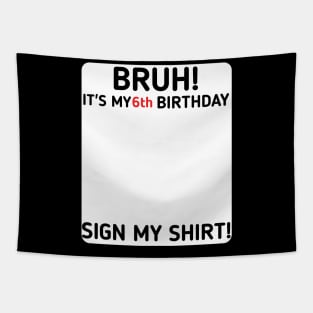 Bruh It's My 6th Birthday Sign My Shirt 6 Years Old Party Tapestry