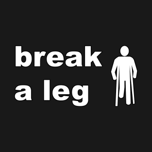 Break a leg T-Shirt