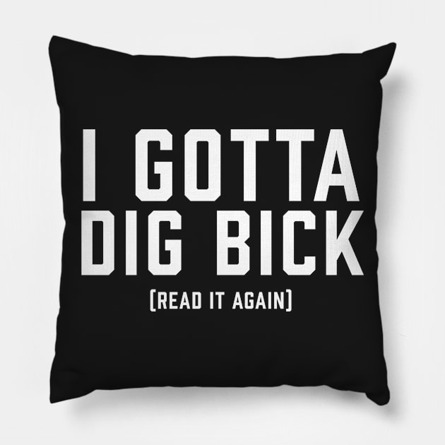 I Gotta Dig Bick WHITE Pillow by ArtbyCorey