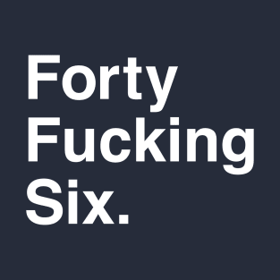 46 Biden Forty Fucking Six President T-Shirt