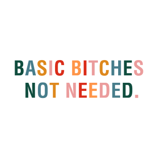 Basic Bitches Not Needed T-Shirt