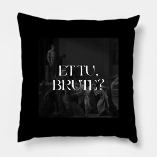 et tu, brute? Pillow