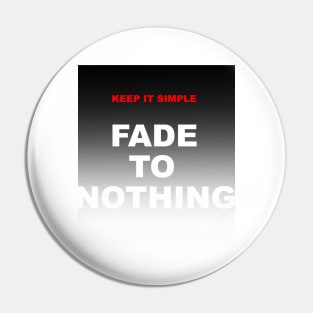 Keep it Simple, Fade to Nothing Pin