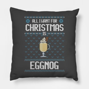 All I Want For Christmas Is Eggnog - Ugly Xmas Sweater For Eggnog Lover Pillow