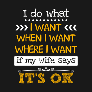 I Do What I Want W_hen I Want If Wife Says Ok T-Shirt