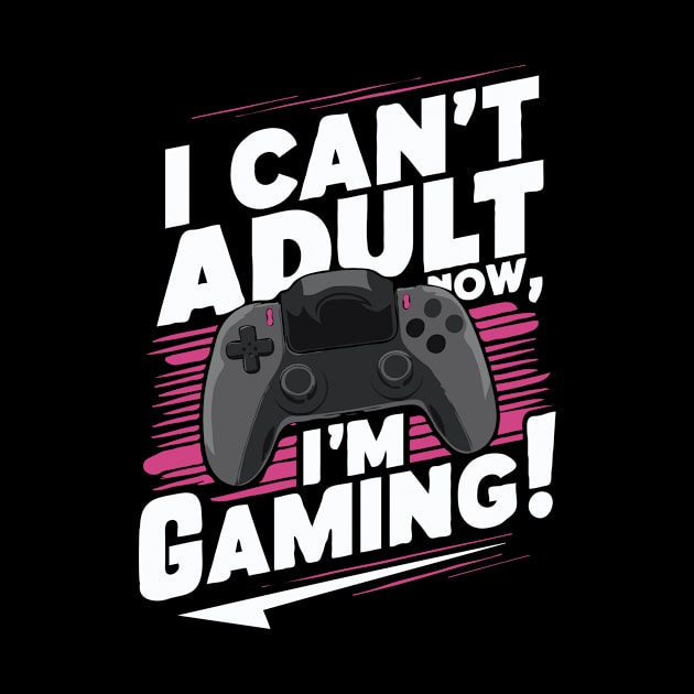 I Can't Adult Now, I'm Gaming! Gamer by Chrislkf