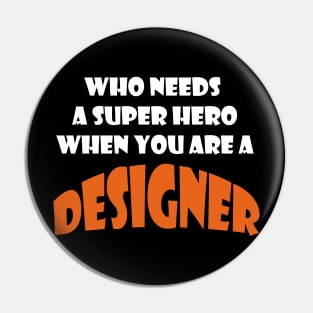 Who need a super hero when you are a designer Tshirts Pin