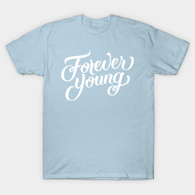 Forever Young White Forever Young T Shirt Teepublic Uk