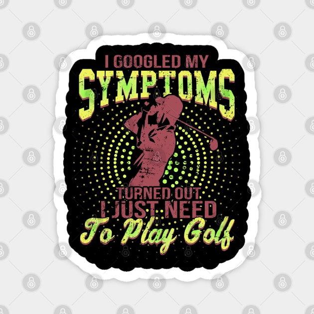 I Google My Symptoms Turned Out I Just Need To Play Golf Magnet by golf365