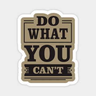 do what you can't Magnet