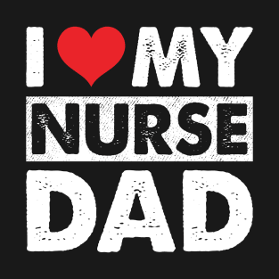 I Love My Nurse Dad T-Shirt