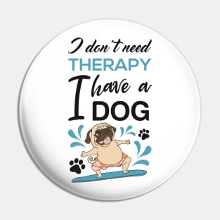I don't need therapy I have a dog Pin
