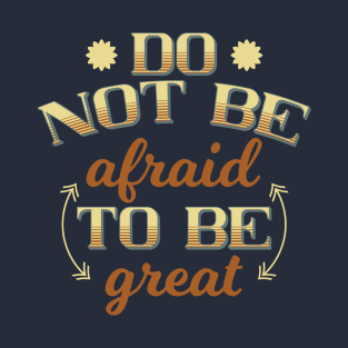 Do not be afraid to be great, Embrace Fearlessness in Your Pursuit of Excellence T-Shirt