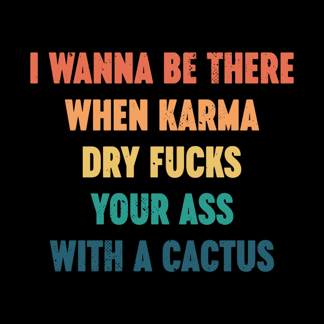 I Wanna Be There When Karma Dry Fucks Your Ass With A Cactus Sunset by Luluca Shirts