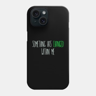 Something has Changed Within Me Phone Case