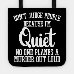 Don't Judge People Because I'm Quiet No One Planes A Murder Out Loud Tote