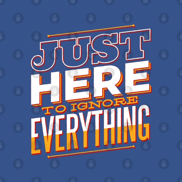 Just Here To Ignore Everything Funny Quote Artwork by Artistic muss