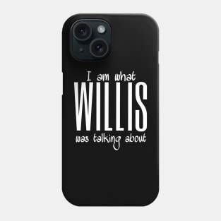 I'm what Willis was talking about Phone Case