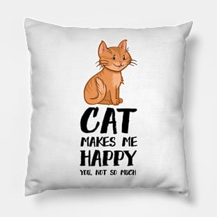 Cat Makes me Happy You Not So Much Pillow