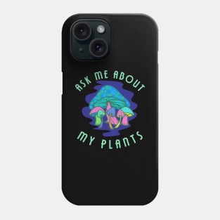 Ask Me About My Plants Psychedelic Mushroom Design Phone Case