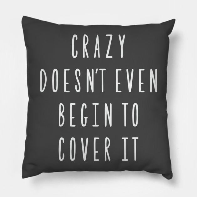 Crazy doesn't even begin to cover it Pillow by FontfulDesigns