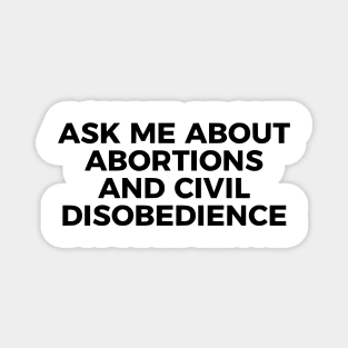 Ask Me About Abortions And Civil Disobedience Magnet