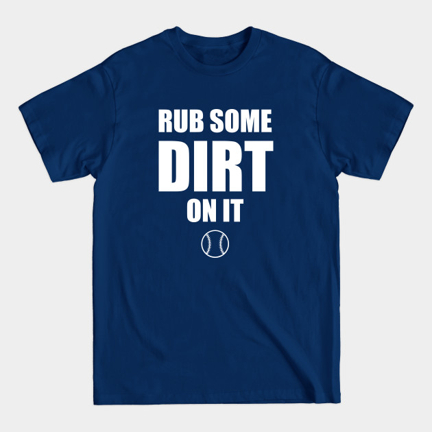 Disover Rub Some Dirt On It - Baseball Team - T-Shirt