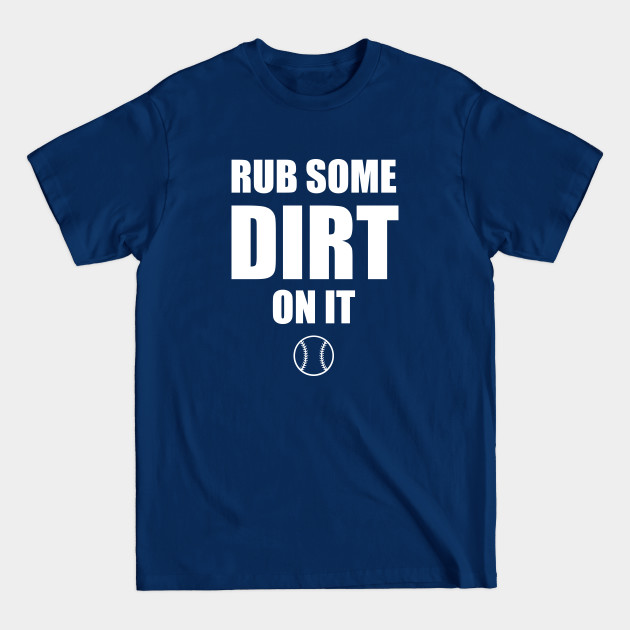Discover Rub Some Dirt On It - Baseball Team - T-Shirt