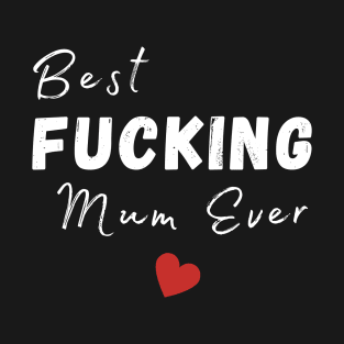 Best Fucking Mum Ever. Funny Wife Mum Design. Mothers Day Gift From Son or Daughter. T-Shirt