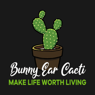 Bunny Ear Cacti make life worth living T-Shirt