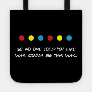 So no one told you life was gonna be this way Tote