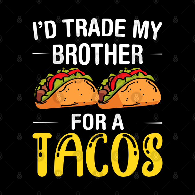 I'd Trade My Brother for a Tacos, Funny 5 mayo Humor Sibling by Printofi.com