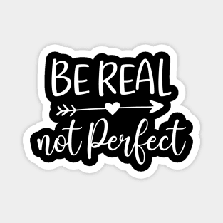 Be real not perfect - positive quotes Magnet