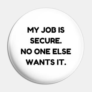 My job is secure. No one else wants it Pin