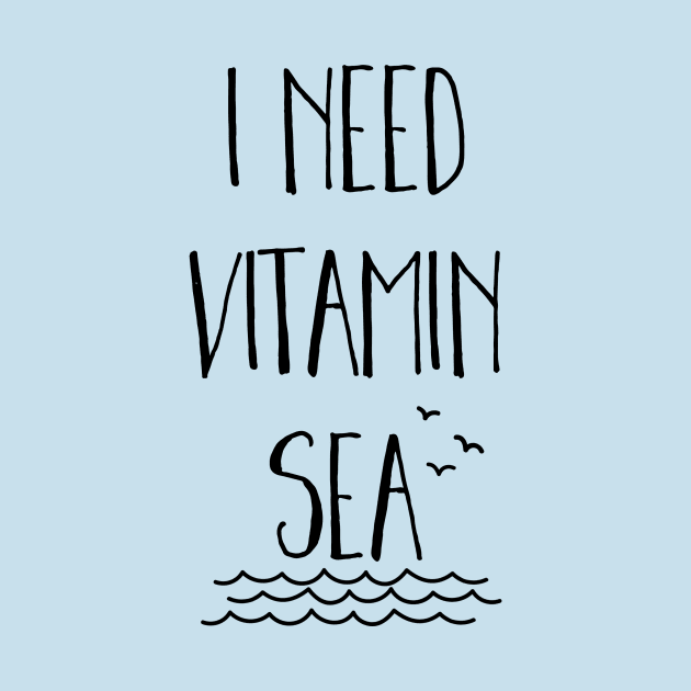 I Need Vitamin Sea by Printadorable