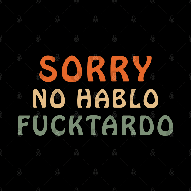 Sorry No Hablo Fuctardo Funny Sarcastic by ZimBom Designer