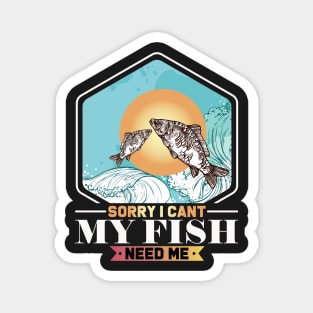 Sorry I Can't My Fish Need Me - Funny Fishing Lover Aquarium Gift, Mens, Womens, Kids. Magnet