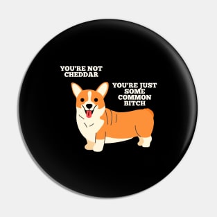 You're not Cheddar, you're just some common bitch. Pin