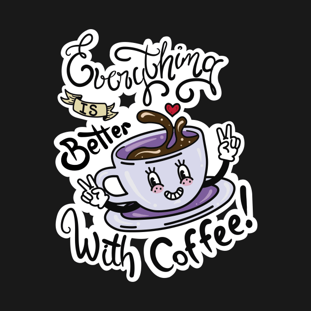 Everything is better with Coffee by Madrecita