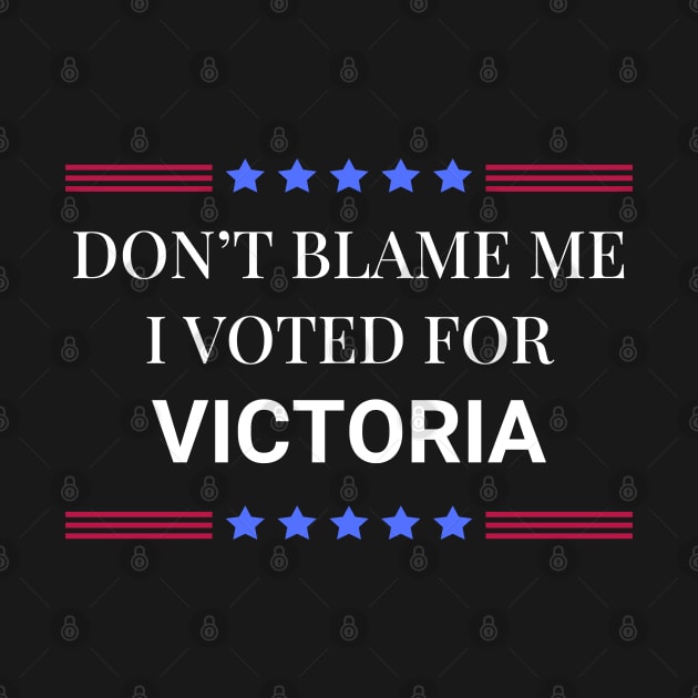 Dont Blame Me I Voted For Victoria by Woodpile