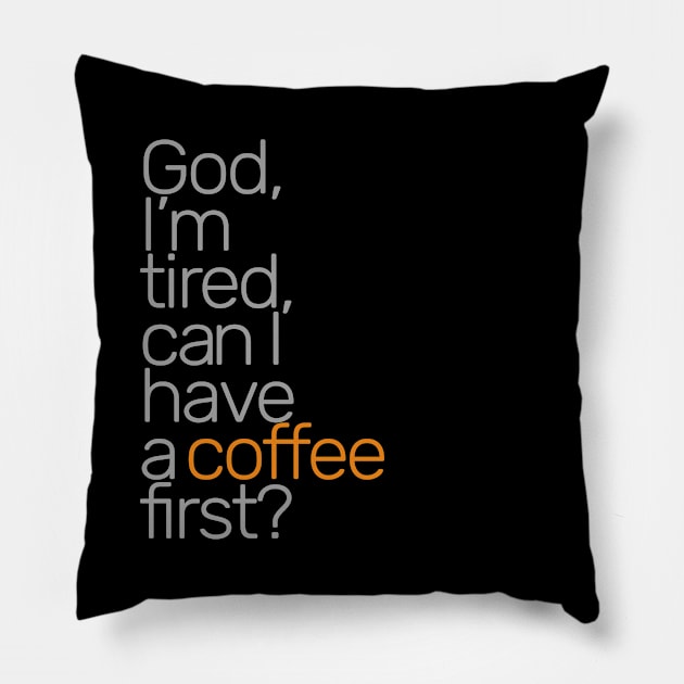 God I'm Tired Can I Have A Coffee First? Pillow by melland