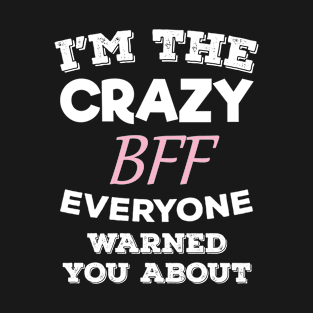 Im The Crazy BFF Everyone Warned You About Best Friend Gift T-Shirt