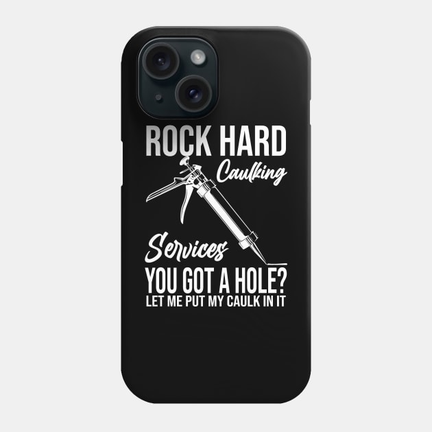 Rock Hard Caulking Services You Got A Hole? Let Me Put Caulk Phone Case by MaxACarter