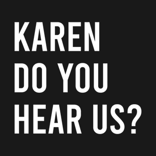 KAREN DO YOU HEAR US? T-Shirt