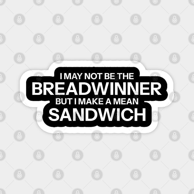 I may not be the breadwinner, but I make a mean sandwich. Magnet by Aome Art