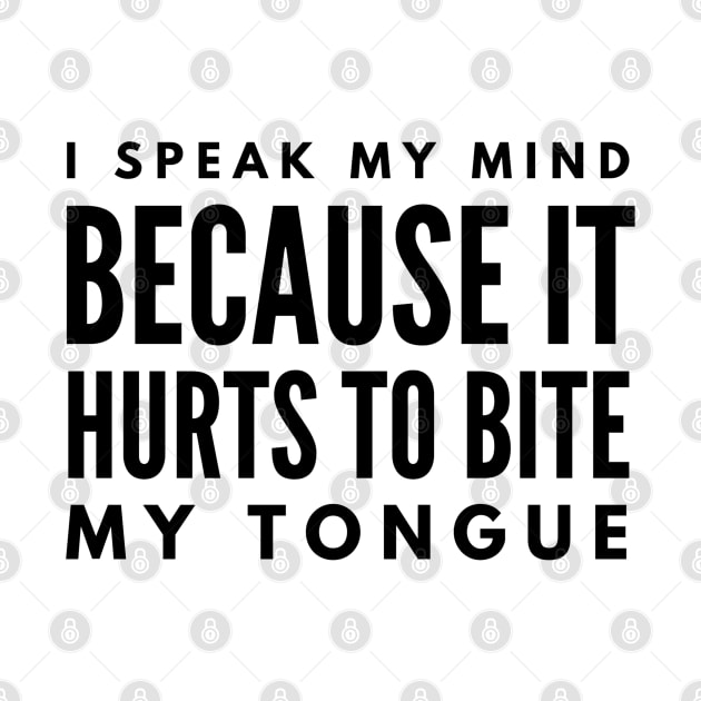 I Speak My Mind Because It Hurts To Bite My Tongue - Funny Sayings by Textee Store