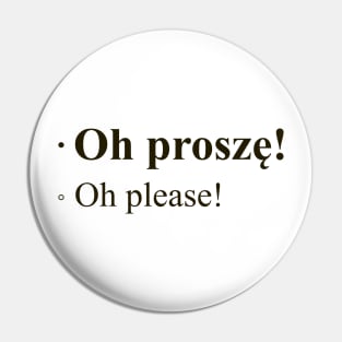 Oh Please! Polish Quote Pin