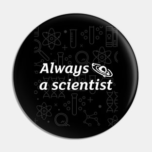 Always a scientist Pin